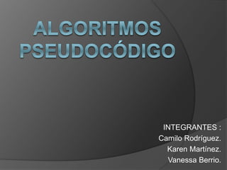 INTEGRANTES :
Camilo Rodríguez.
Karen Martínez.
Vanessa Berrio.
 