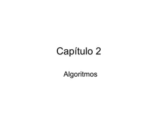 Capítulo 2
Algoritmos
 