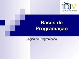 Bases deBases de
ProgramaçãoProgramação
Lógica de Programação
 