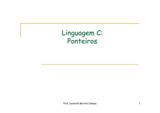 Prof. Leonardo Barreto Campos 1
Linguagem C:
Ponteiros
 