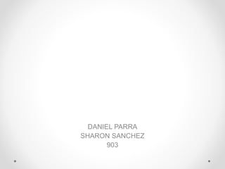 DANIEL PARRA
SHARON SANCHEZ
903
 