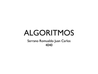 ALGORITMOS
Serrano Romualdo Juan Carlos
4040
 