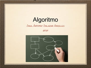 Algoritmo
Saul Antonio Salazar Angeles
4030
 