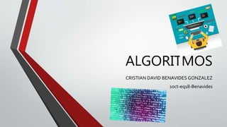 ALGORITMOS
CRISTIAN DAVID BENAVIDES GONZALEZ
10ct-eq18-Benavides
 