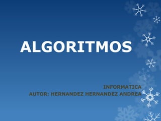 ALGORITMOS
INFORMATICA
AUTOR: HERNANDEZ HERNANDEZ ANDREA
 