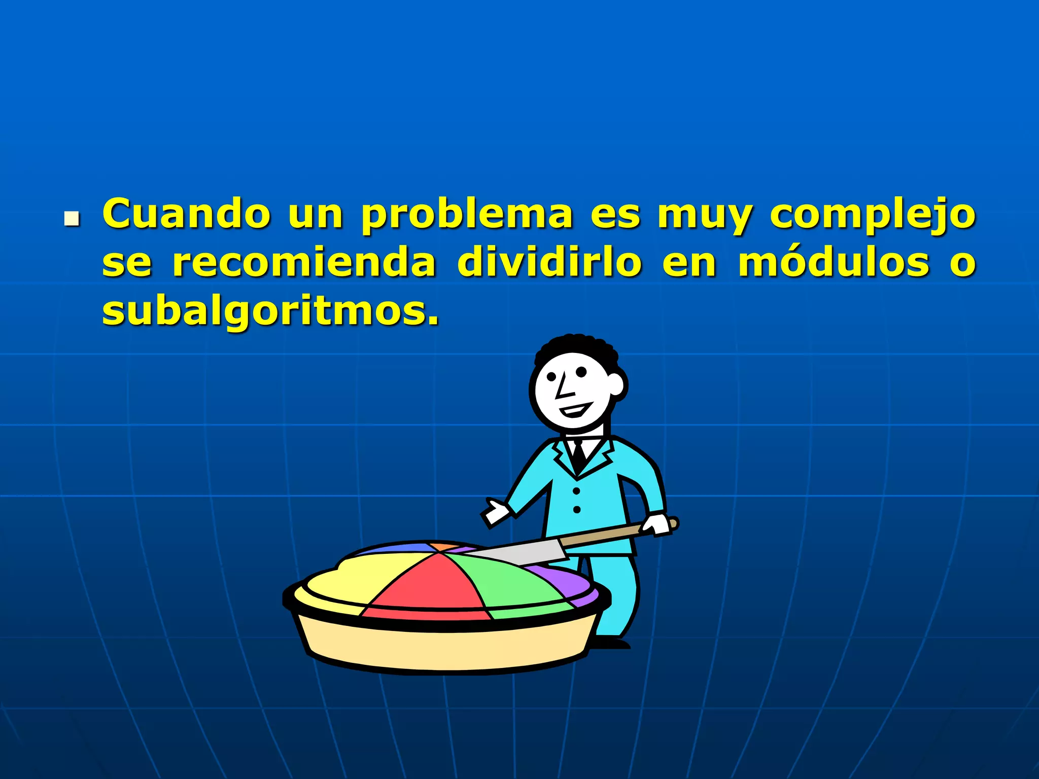  Cuando un problema es muy complejo
se recomienda dividirlo en módulos o
subalgoritmos.
 