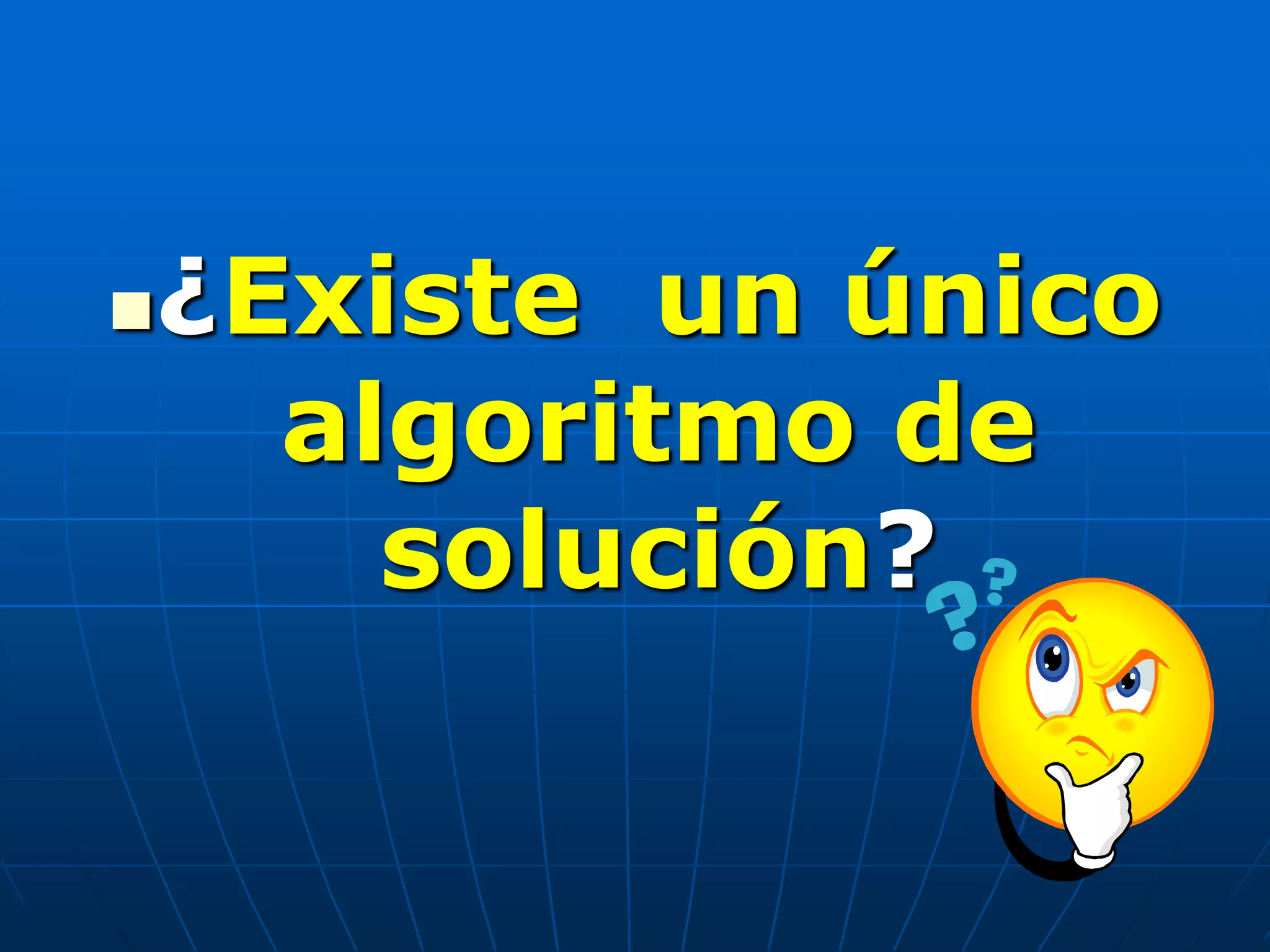 ¿Existe un único
algoritmo de
solución?
 