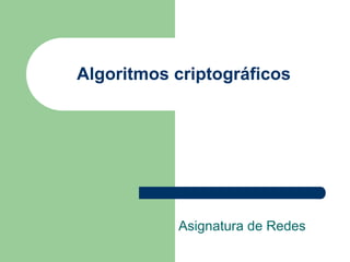 Algoritmos criptográficos
Asignatura de Redes
 