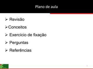 Plano de aula
 Revisão
Conceitos
 Exercício de fixação
 Perguntas
 Referências
3
 