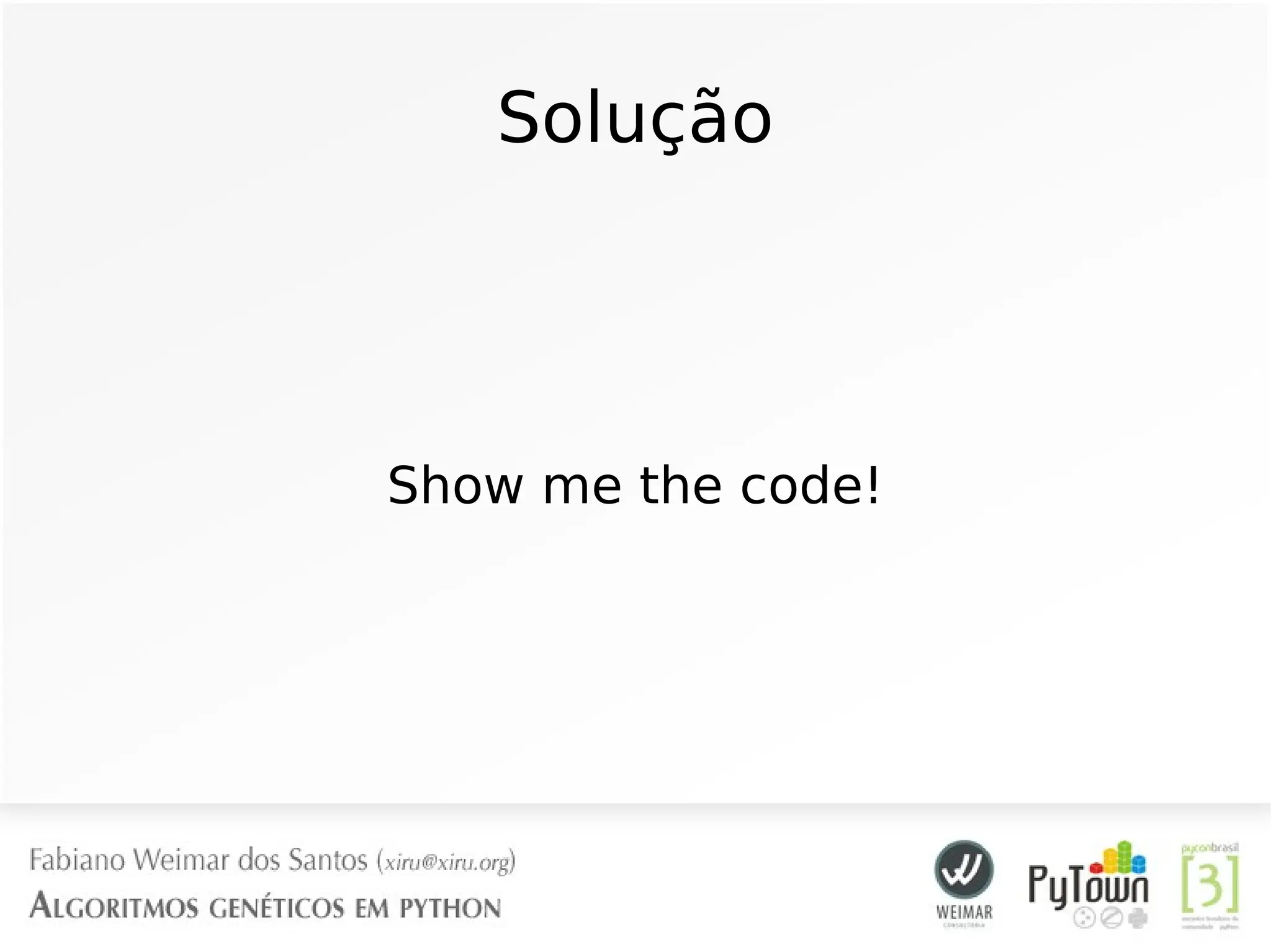 Solução
Show me the code!
 