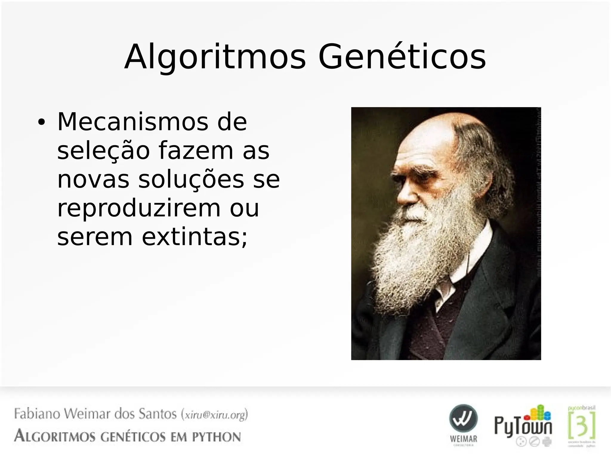 Algoritmos Genéticos
● Mecanismos de
seleção fazem as
novas soluções se
reproduzirem ou
serem extintas;
 
