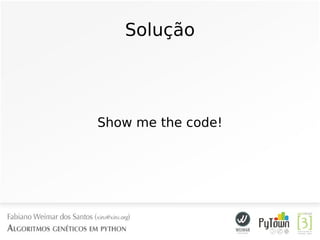 Solução
Show me the code!
 
