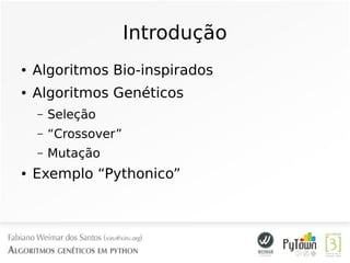 Introdução
● Algoritmos Bio-inspirados
● Algoritmos Genéticos
– Seleção
– “Crossover”
– Mutação
● Exemplo “Pythonico”
 