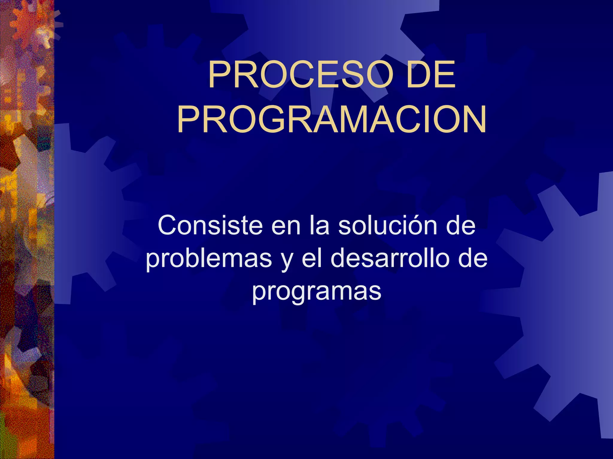 PROCESO   DE PROGRAMACION Consiste en la solución de problemas y el desarrollo de programas 