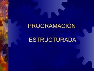 PROGRAMACIÓN  ESTRUCTURADA 