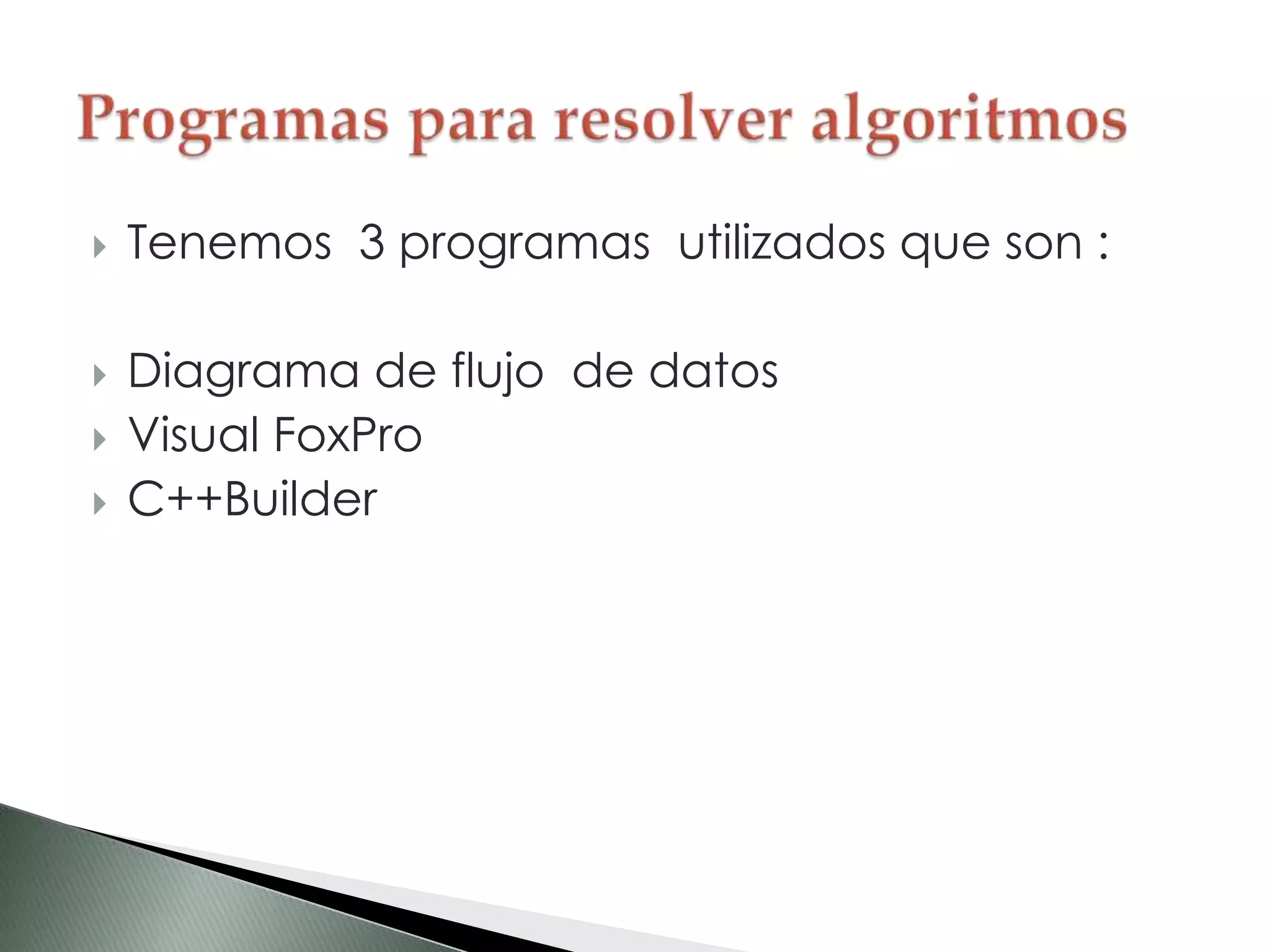  Tenemos 3 programas utilizados que son :
 Diagrama de flujo de datos
 Visual FoxPro
 C++Builder
 