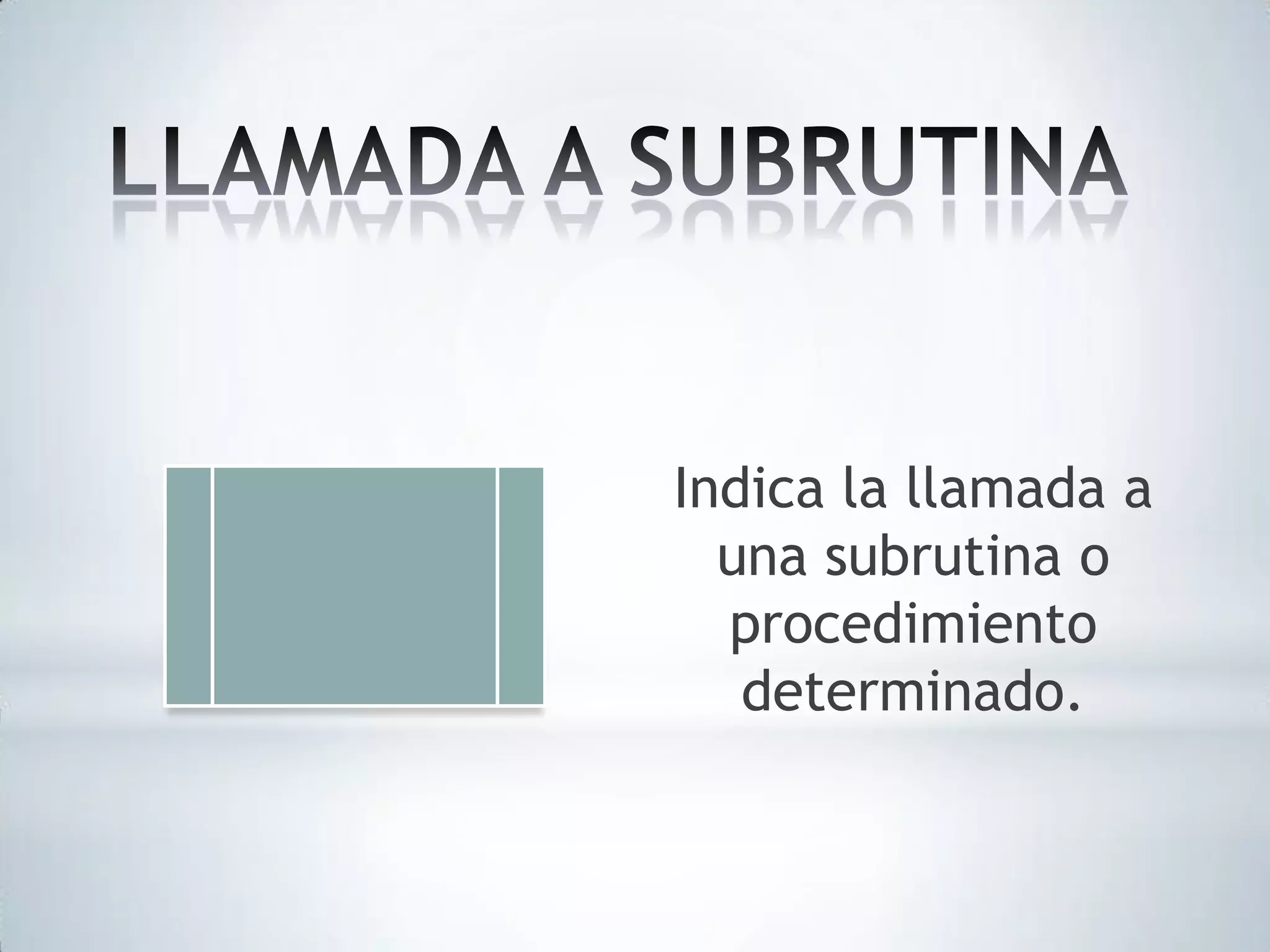 Indica la llamada a
una subrutina o
procedimiento
determinado.

 