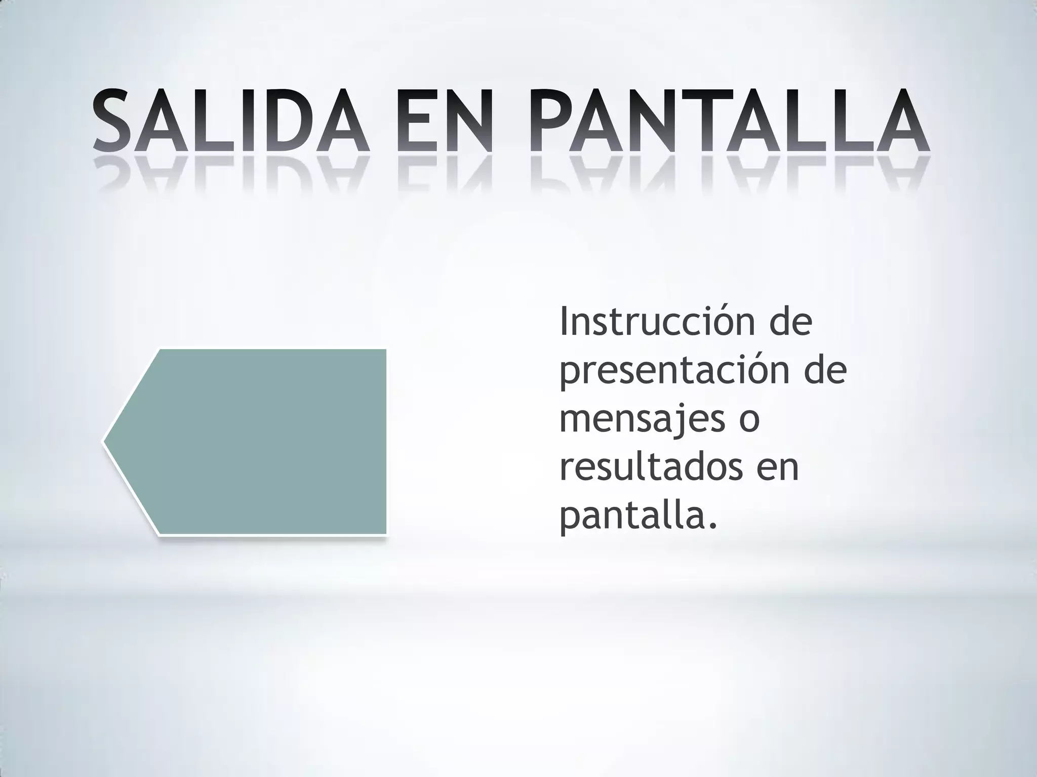 Instrucción de
presentación de
mensajes o
resultados en
pantalla.

 