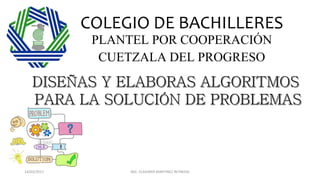COLEGIO DE BACHILLERES
PLANTEL POR COOPERACIÓN
CUETZALA DEL PROGRESO
14/03/2017 ING. VLADIMIR MARTINEZ REYNOSA
 