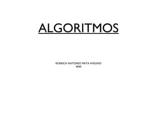 ALGORITMOS
ROERICH ANTONIO MATA AVELINO
4040
 