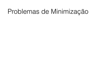 Problemas de Minimização
 