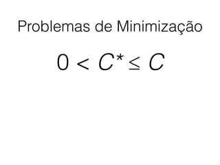 Problemas de Minimização
0 < C* ≤ C
 