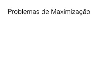 Problemas de Maximização
 