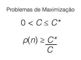 Problemas de Maximização
0 < C ≤ C*
ρ(n) ≥ C*
C
 