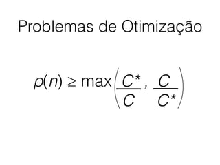 Problemas de Otimização
ρ(n) ≥ max C* , C
C C*
 