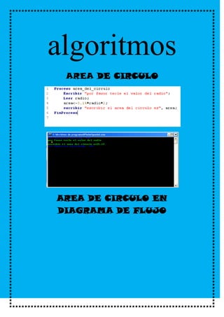 algoritmos
 AREA DE CIRCULO




AREA DE CIRCULO EN
DIAGRAMA DE FLUJO
 