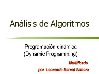 Análisis de Algoritmos Programación dinámica (Dynamic Programming) Modificado  por  Leonardo Bernal Zamora 