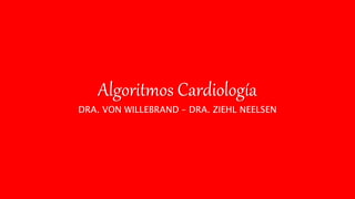 Algoritmos Cardiología
DRA. VON WILLEBRAND – DRA. ZIEHL NEELSEN
 