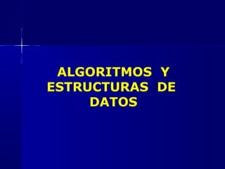 ALGORITMOS Y
ESTRUCTURAS DE
DATOS
 