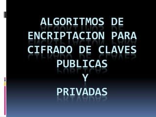 Algoritmos de encriptacion para cifrado de claves publicas y privadas 