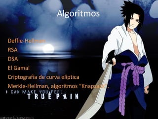 Algoritmos  Deffie-Hellman RSA DSA El Gamal Criptografía de curva elíptica Merkle-Hellman, algoritmos “Knapsack”. 