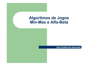 Algoritmos de Jogos
Min-Max e Alfa-Beta




            João Guilherme Kassulke
 