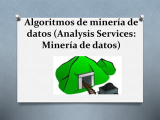 Algoritmos de minería de 
datos (Analysis Services: 
Minería de datos) 
 