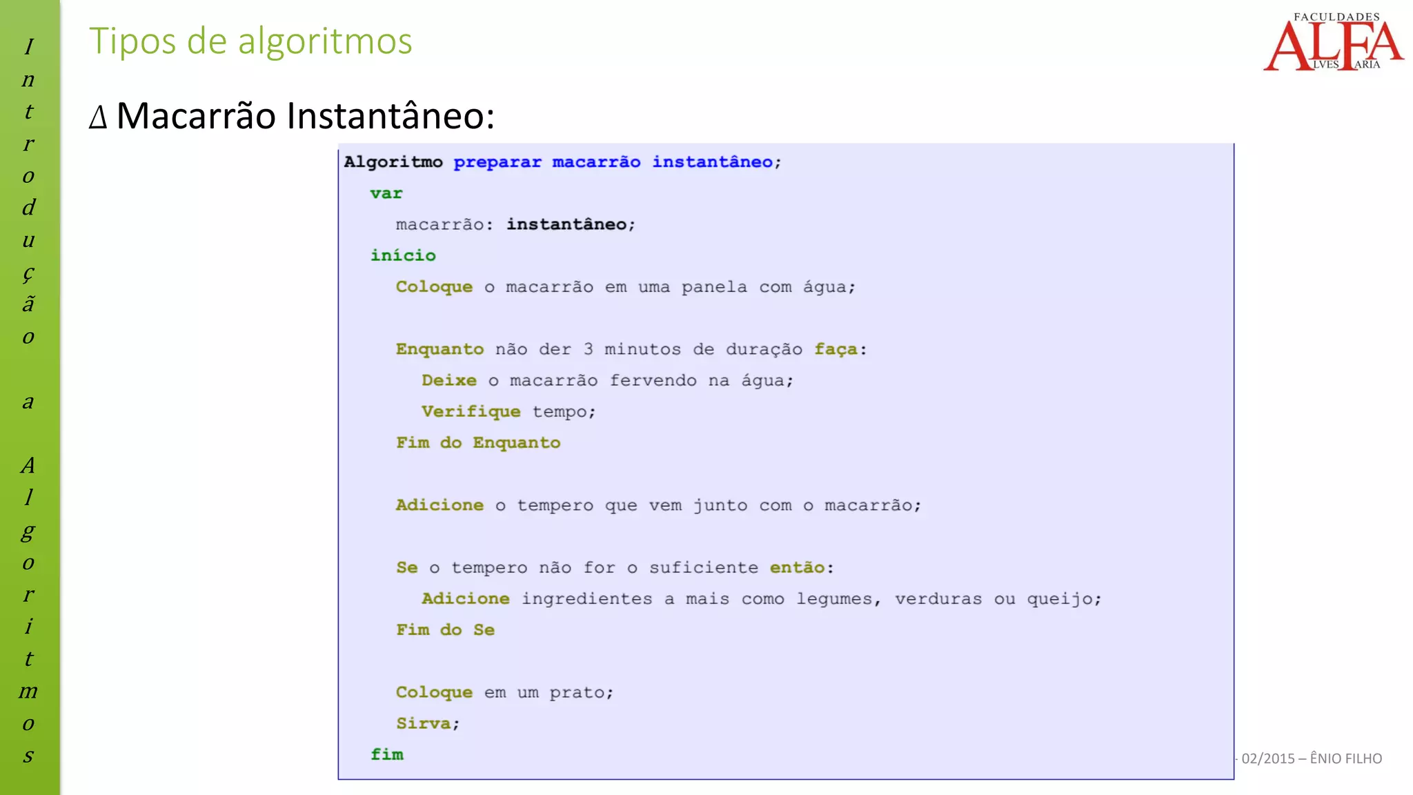 I
n
t
r
o
d
u
ç
ã
o
a
A
l
g
o
r
i
t
m
o
s ALGORITMOS - 02/2015 – ÊNIO FILHO
Tipos de algoritmos
Δ Macarrão Instantâneo:
 