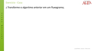 I
t
e
n
s
B
á
s
i
c
o
s
ALGORITMOS - 02/2015 – ÊNIO FILHO
Exercício - Casa
Δ Transforme o algoritmo anterior em um fluxograma;
 