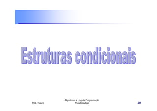 Algoritmos e Ling.de Programação
Prof. Mauro             Pseudocódigo             20
 
