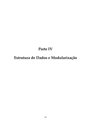 Parte IV
Estrutura de Dados e Modularização

59

 