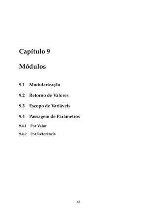 Capítulo 9
Módulos
9.1

Modularização

9.2

Retorno de Valores

9.3

Escopo de Variáveis

9.4

Passagem de Parâmetros

9.4.1

Por Valor

9.4.2

Por Referência

63

 