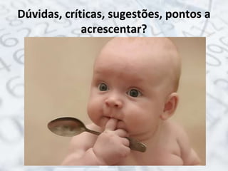 Dúvidas, críticas, sugestões, pontos a
acrescentar?
 