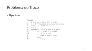 Problema do Troco
• Algoritmo:
5