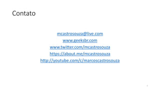 Contato
mcastrosouza@live.com
www.geeksbr.com
www.twitter.com/mcastrosouza
https://about.me/mcastrosouza
http://youtube.com/c/marcoscastrosouza
7
