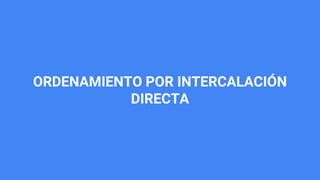 ORDENAMIENTO POR INTERCALACIÓN
DIRECTA
 