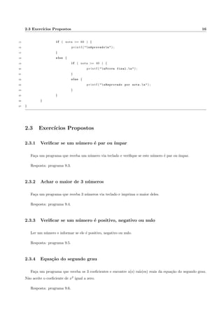 m, o resultado 
da soma e mostrado ou exibido para uma pessoa (ou usuario) qualquer. 
Em geral, um programa de computador tem uma entrada, ou dados de entrada, executa uma computac~ao 
(faz alguma coisa com estes dados) e exibe uma sada. 
No exemplo do algoritmo 1.1, podemos adaptar os comandos A = 10; e B = 23; como a entrada de dados. 
C = A + B; e a computac~ao em si (executar uma soma, no caso). Por  