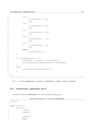 1.5 Conceitos iniciais: aplicac~oes em C 4 
Deste modo, todos os programas comecar~ao com a inclus~ao desta biblioteca: 
#include stdio.h 
1.5.2 A func~ao main 
Todo programa precisa ter um ponto de partida. Um ponto a partir do qual ele sera iniciado. Em outras 
palavras, a primeira instruc~ao a ser executada. No caso do C, o programa comeca pela func~ao principal, 
chamada func~ao main. 
A forma de chama-la e a seguinte: 
int main() 
Em seguida, abre-se uma chave ( f ) para indicar o incio do bloco e no  