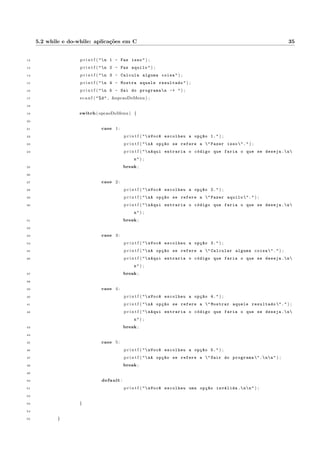 1.6 Exerccios Propostos 8 
1.6.6 Preco do carro, impostos e lucro 
O custo ao consumidor de um carro novo e a soma do preco de fabrica com o percentual de lucro do 
distribuidor e dos impostos aplicados ao preco de fabrica. Faca um programa que receba o preco de fabrica de 
um veculo, o percentual de lucro do distribuidor e o percentual de impostos. Calcule e mostre: 
 O valor correspondente ao lucro do distribuidor; 
 O valor correspondente aos impostos; 
 O preco  