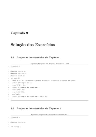 2.3 Exerccios Propostos 17 
2.3.5 Soma numeros e escolhe uma operac~ao com base no resultado da soma 
Faca um programa que recebe dois numeros e efetua a adic~ao. Caso o valor somado seja maior que 20, 
este devera ser apresentado somando-se a ele 8; caso o valor somado seja menor ou igual a 20, este devera ser 
apresentado subtraindo-se 5. 
Resposta: programa 9.7. 
2.3.6 Veri 